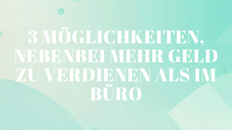 3 Möglichkeiten, nebenbei mehr Geld zu verdienen als im Büro