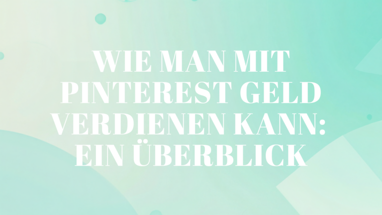 Wie man mit Pinterest Geld verdienen kann: Ein Überblick