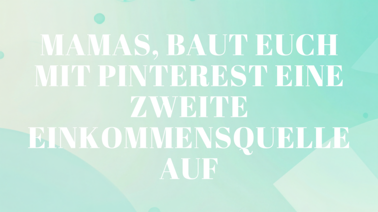Mamas, baut euch mit Pinterest eine zweite Einkommensquelle auf