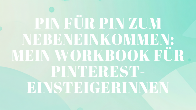 Pin für Pin zum Nebeneinkommen: Mein Workbook für Pinterest-Einsteigerinnen