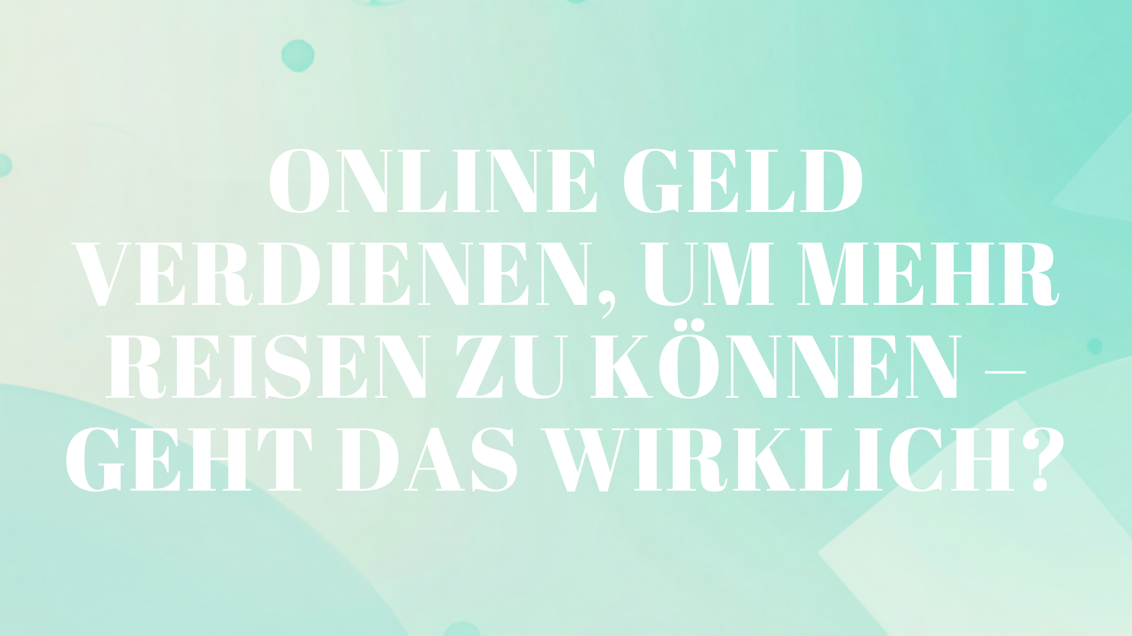 Online Geld verdienen, um mehr reisen zu können – geht das wirklich?