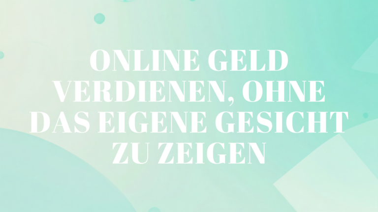 Online Geld verdienen, ohne das eigene Gesicht zu zeigen