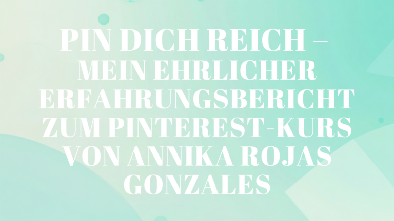 Pin dich reich – mein ehrlicher Erfahrungsbericht zum Pinterest-Kurs von Annika Rojas Gonzales