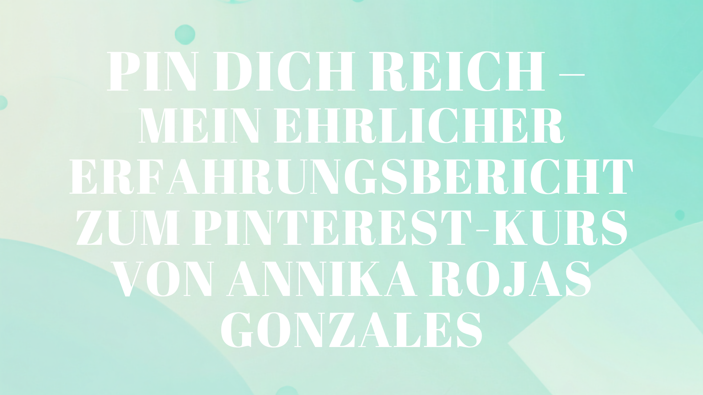 Pin dich reich – mein ehrlicher Erfahrungsbericht zum Pinterest-Kurs von Annika Rojas Gonzales