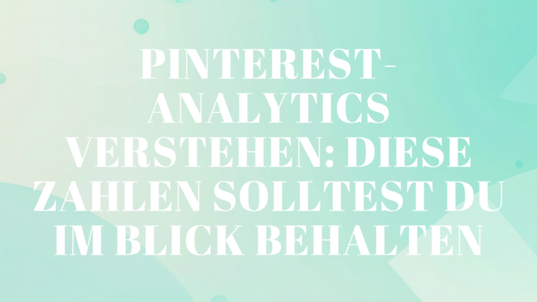 Pinterest-Analytics verstehen: Diese Zahlen solltest du im Blick behalten