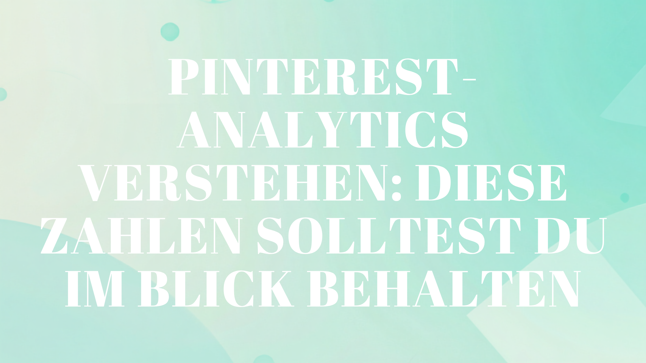 Pinterest-Analytics verstehen: Diese Zahlen solltest du im Blick behalten