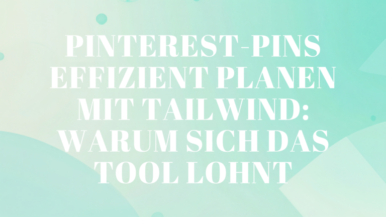 Pinterest-Pins effizient planen mit Tailwind: Warum sich das Tool lohnt