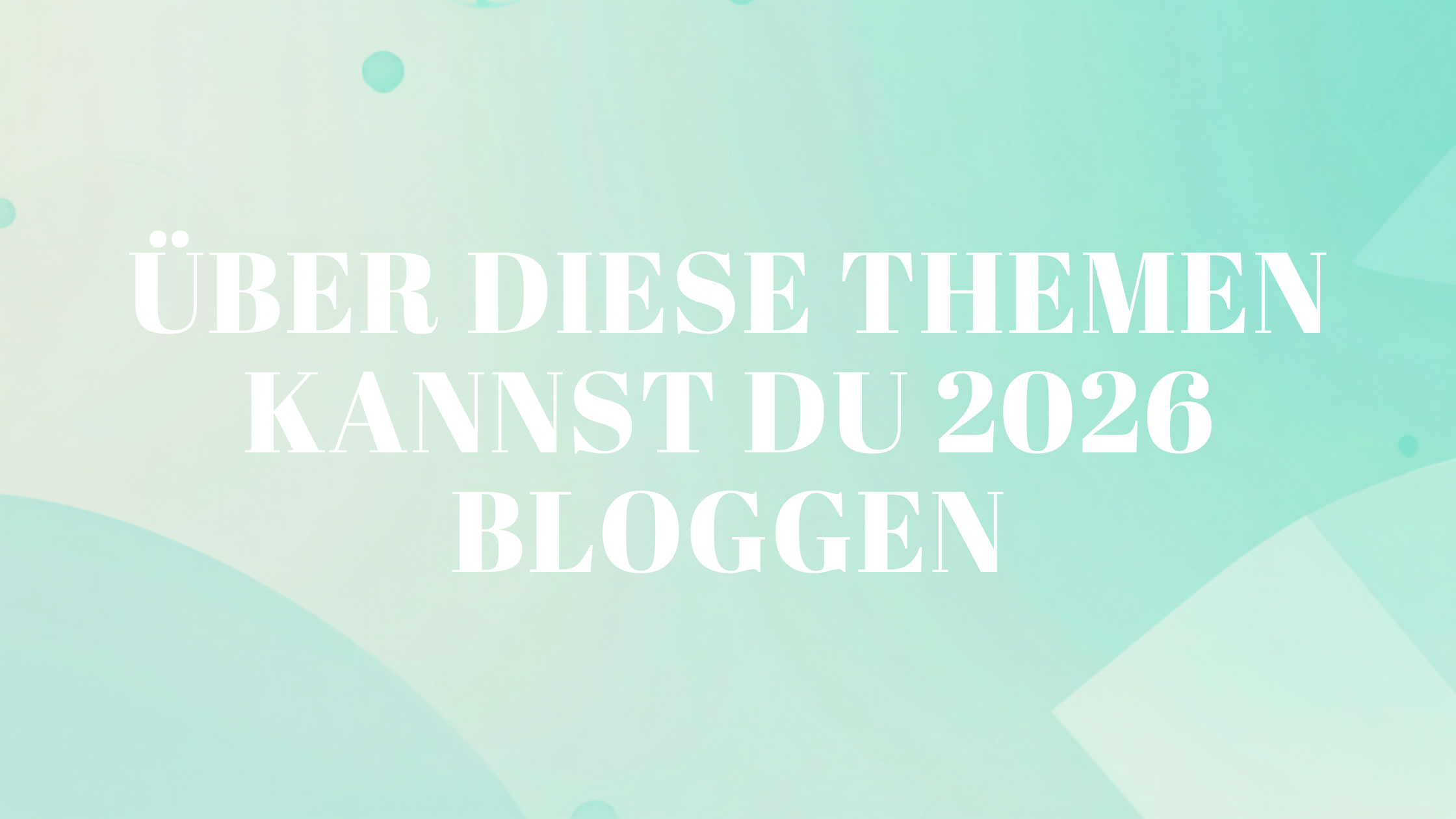 Über diese Themen kannst du 2026 bloggen