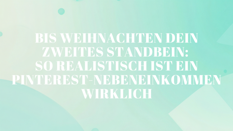 Bis Weihnachten dein zweites Standbein: So realistisch ist ein Pinterest-Nebeneinkommen wirklich