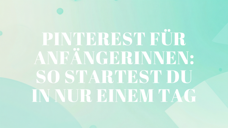 Pinterest für Anfängerinnen: So startest du in nur einem Tag