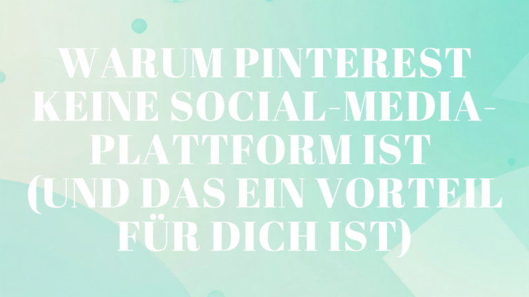Warum Pinterest keine Social-Media-Plattform ist (und das ein Vorteil für dich ist)