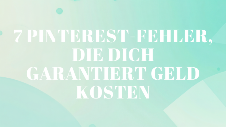 7 Pinterest-Fehler, die dich garantiert Geld kosten