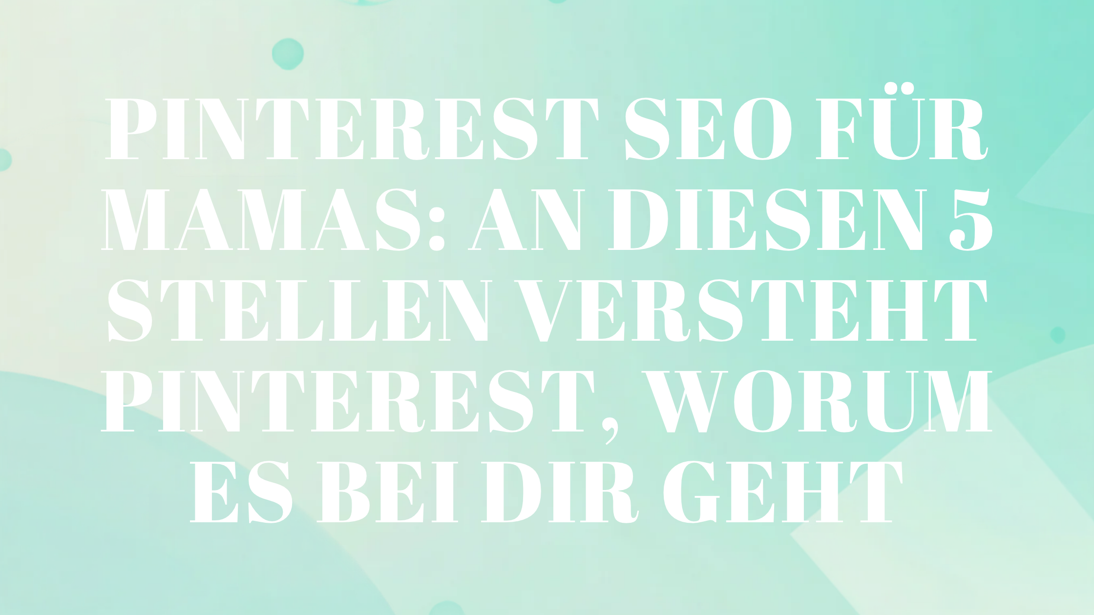 Pinterest SEO für Mamas: An diesen 5 Stellen versteht Pinterest, worum es bei dir geht