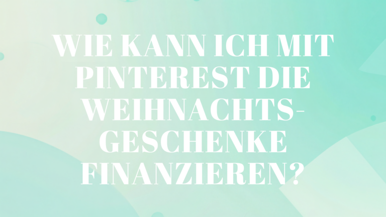 Wie kann ich mit Pinterest die Weihnachtsgeschenke finanzieren?