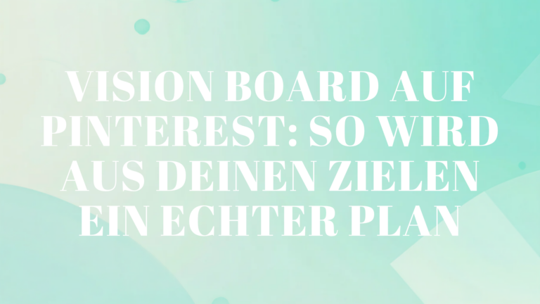 Vision Board auf Pinterest: So wird aus deinen Zielen ein echter Plan