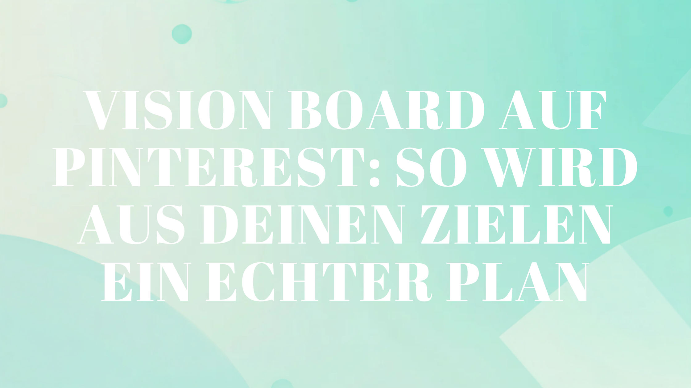 Vision Board auf Pinterest: So wird aus deinen Zielen ein echter Plan